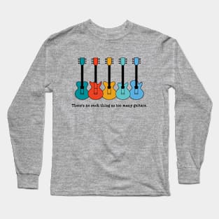 THERE'S NO SUCH THING AS TOO MANY GUITARS Long Sleeve T-Shirt